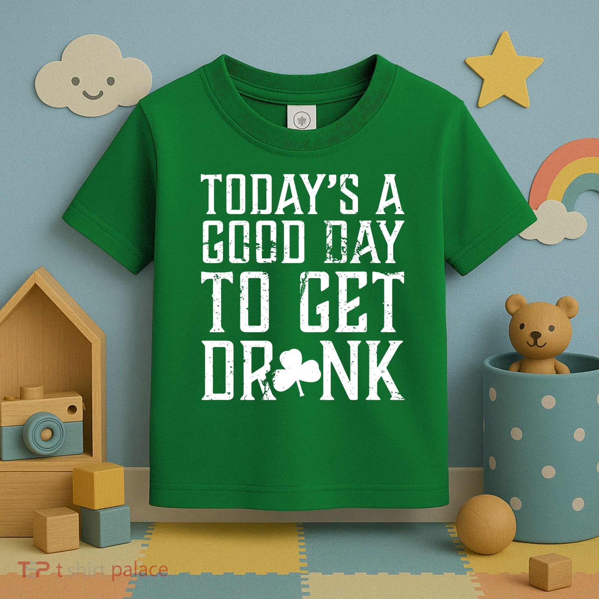 Today's A Good Day To Get Drunk St Pattys Day Toddler T-Shirt