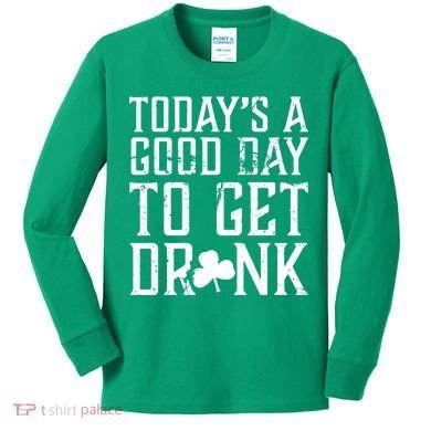 Today's A Good Day To Get Drunk St Pattys Day Kids Long Sleeve Shirt