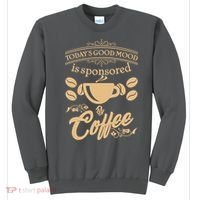 Today's Good Mood is Sponsored By Coffee Sweatshirt thumb 0