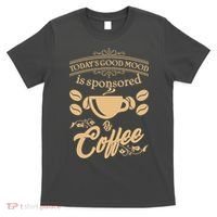 Today's Good Mood is Sponsored By Coffee T-Shirt thumb 0