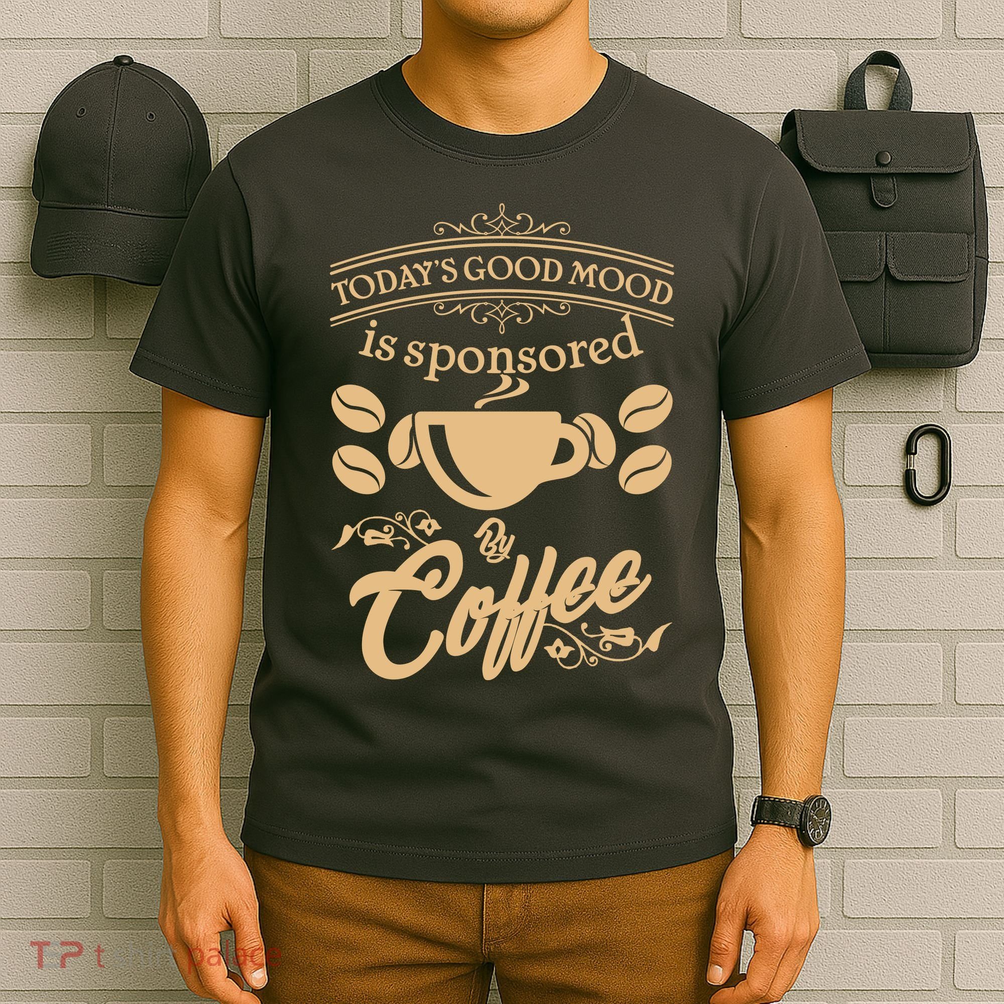 Today's Good Mood is Sponsored By Coffee T-Shirt