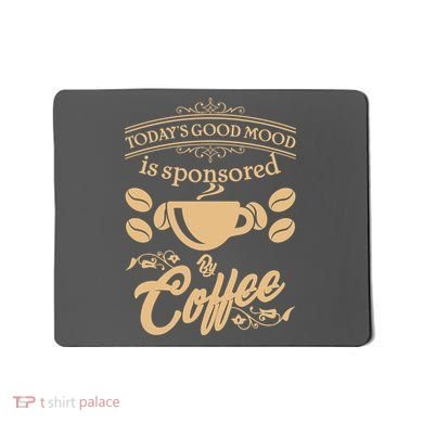 Today's Good Mood is Sponsored By Coffee Mousepad