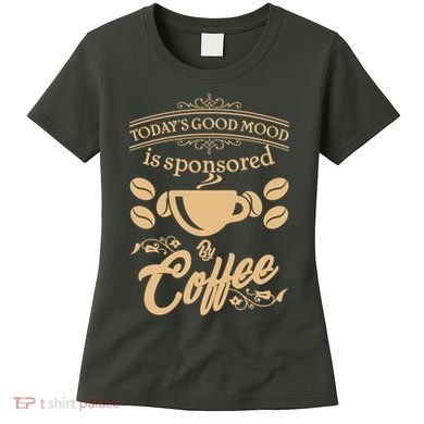 Today's Good Mood is Sponsored By Coffee Women's T-Shirt