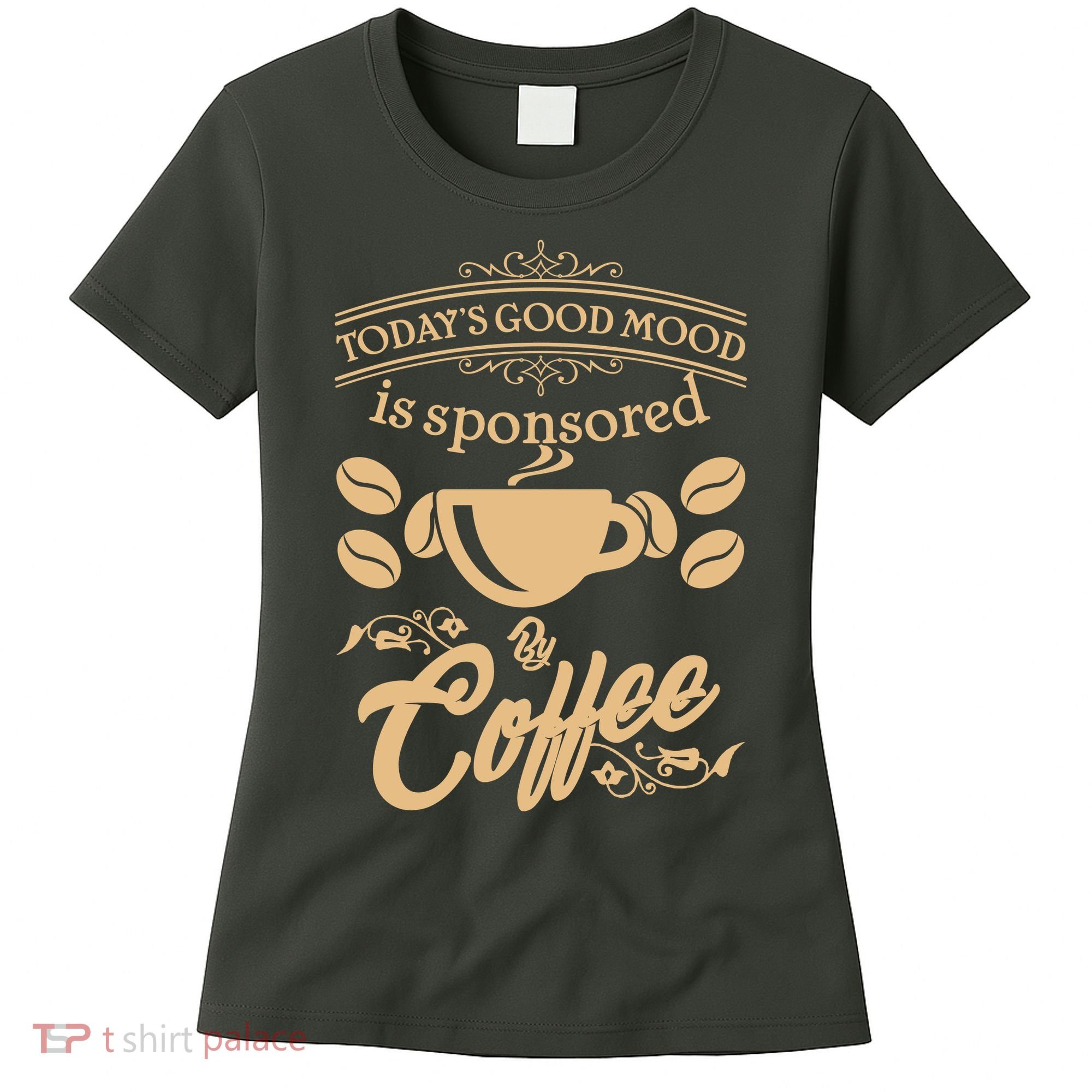 Today's Good Mood is Sponsored By Coffee Women's T-Shirt