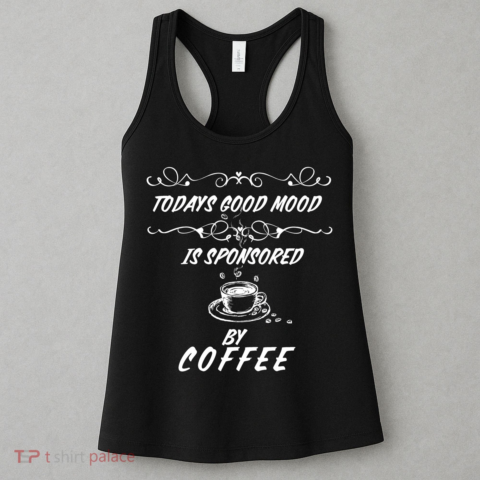 Todays Good Mood Is Sponsored By Coffee Funny Women's Tank Top