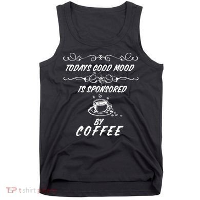 Todays Good Mood Is Sponsored By Coffee Funny Tank Top