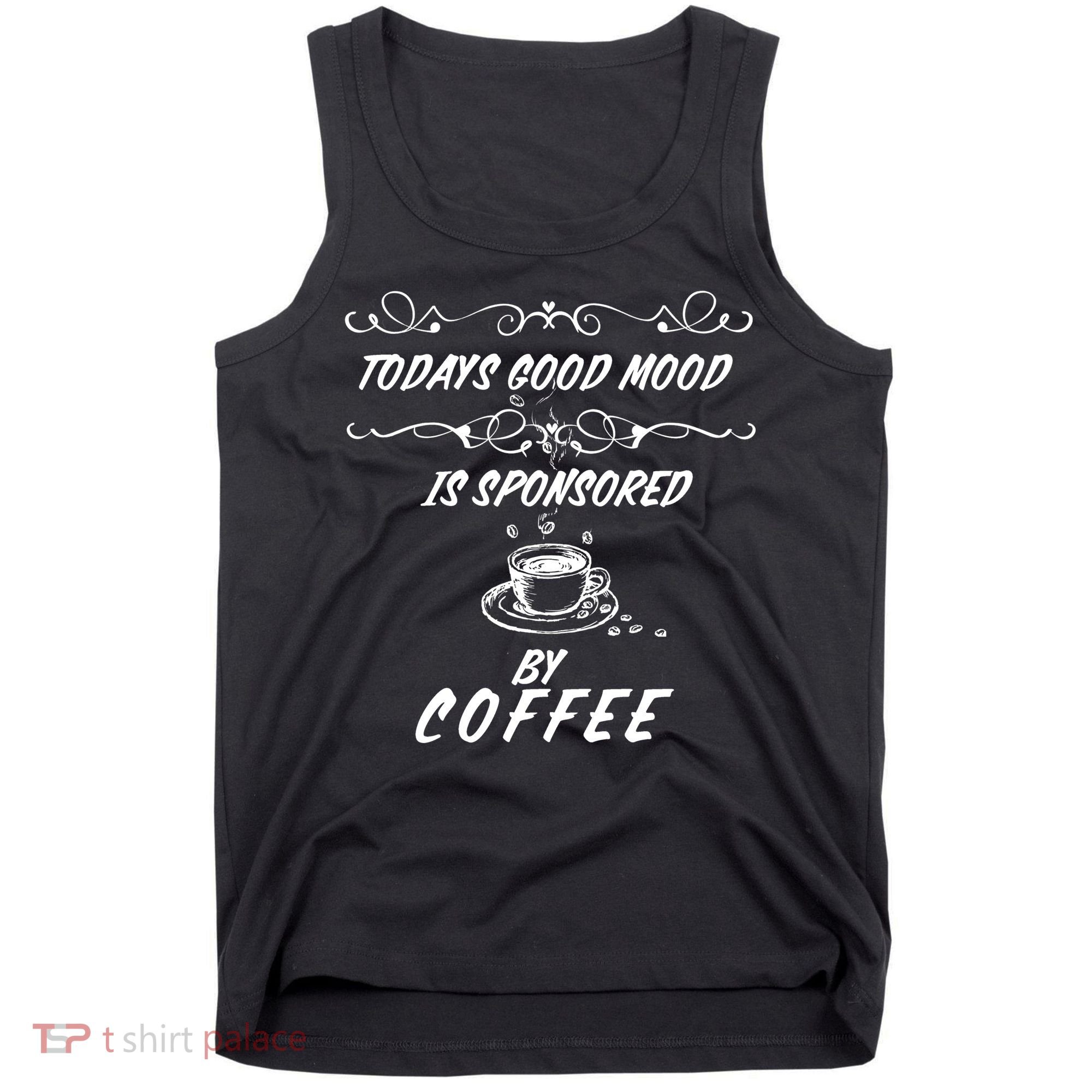 Todays Good Mood Is Sponsored By Coffee Funny Tank Top