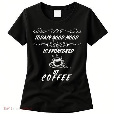 Todays Good Mood Is Sponsored By Coffee Funny Women's T-Shirt