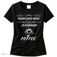 Todays Good Mood Is Sponsored By Coffee Funny Women's T-Shirt thumb 0