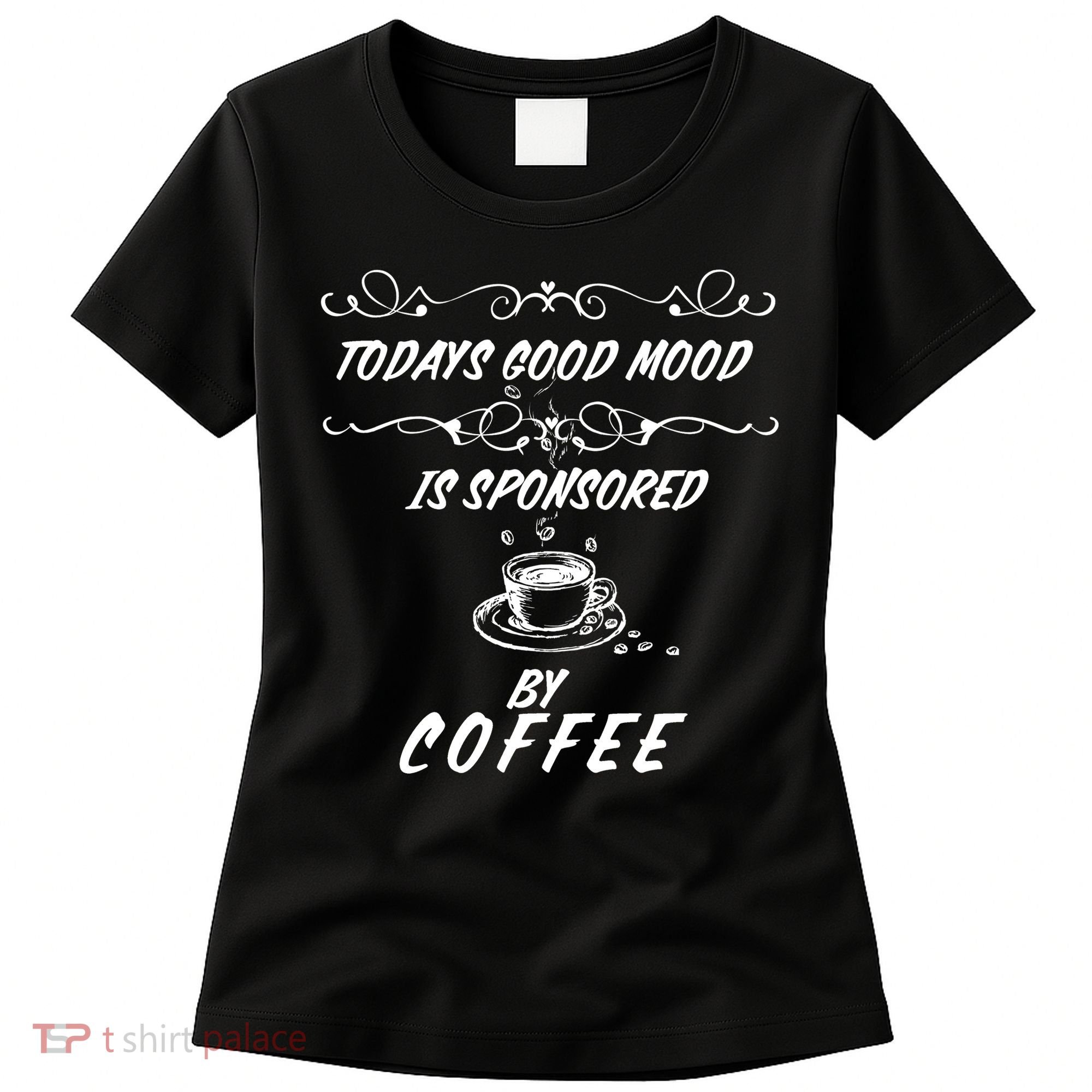 Todays Good Mood Is Sponsored By Coffee Funny Women's T-Shirt