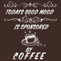 Todays Good Mood Is Sponsored By Coffee Funny T-Shirt thumb 7