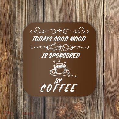 Todays Good Mood Is Sponsored By Coffee Funny Coaster