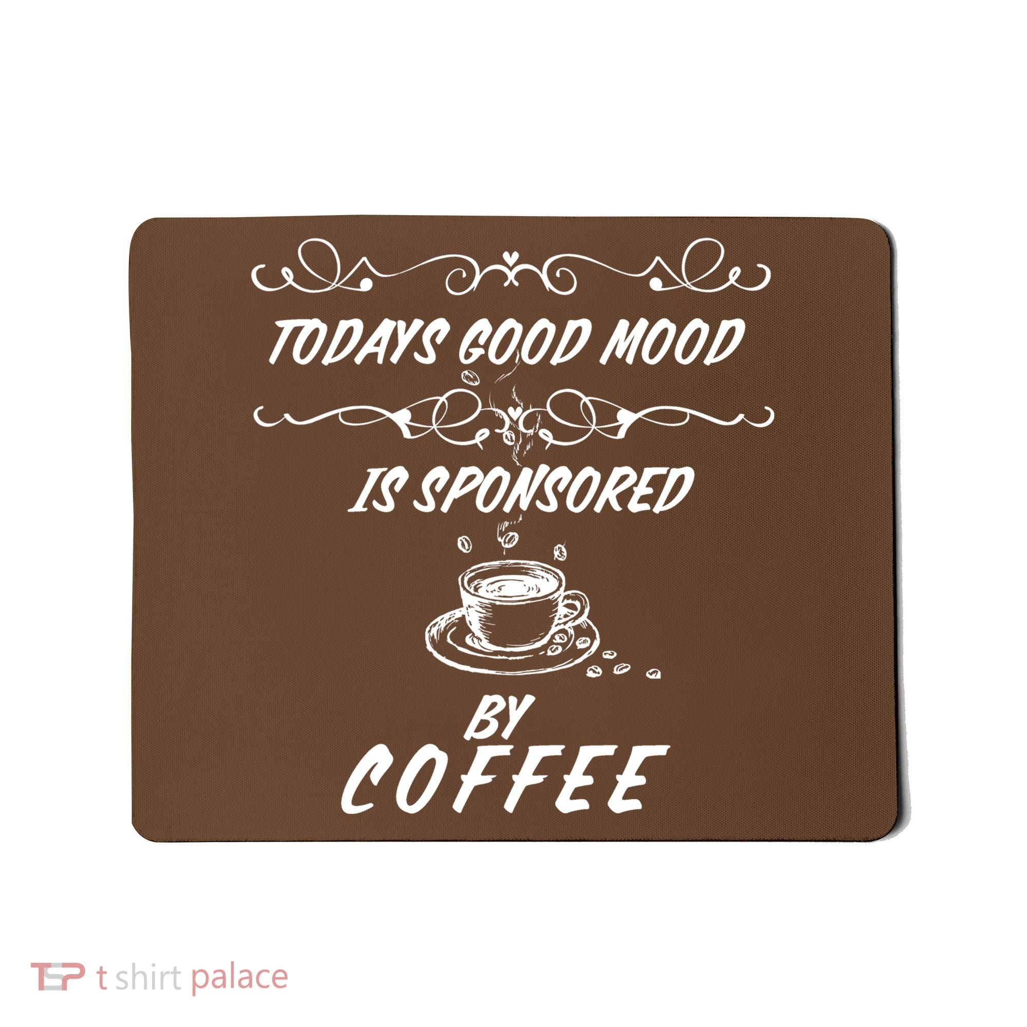 Todays Good Mood Is Sponsored By Coffee Funny Mousepad