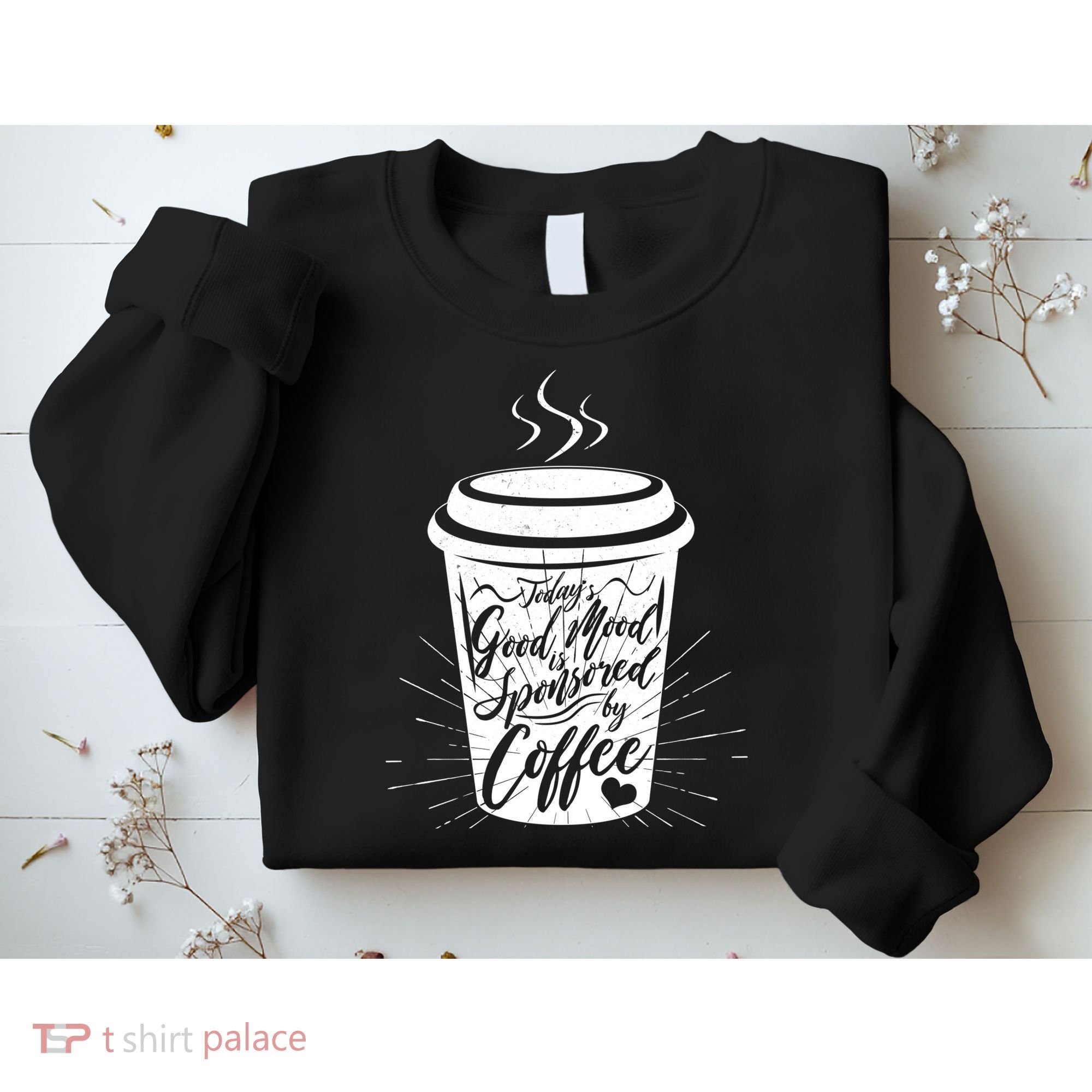 Today's Good Mood Is Sponsored By Coffee Lover Sweatshirt