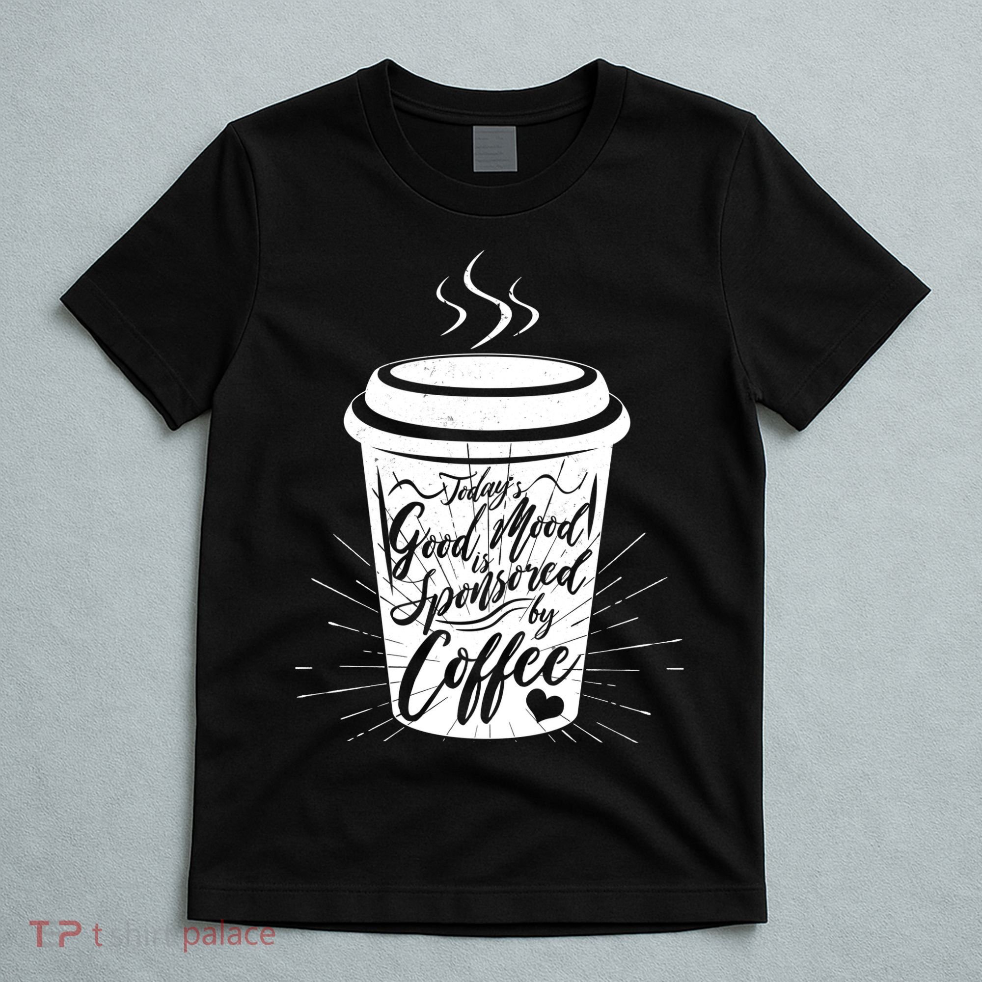 Today's Good Mood Is Sponsored By Coffee Lover T-Shirt
