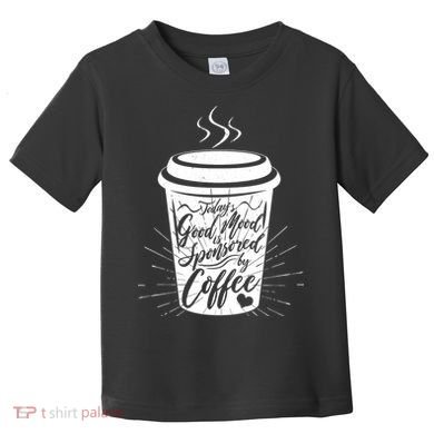 Today's Good Mood Is Sponsored By Coffee Lover Toddler T-Shirt
