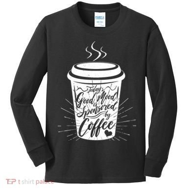 Today's Good Mood Is Sponsored By Coffee Lover Kids Long Sleeve Shirt