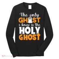 The Only Ghost I Know Is The Holy Ghost Halloween Christian Long Sleeve Shirt thumb 0