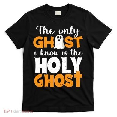 The Only Ghost I Know Is The Holy Ghost Halloween Christian T-Shirt