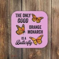 The Only Good Orange Monarch Is A Butterfly Coaster thumb 0