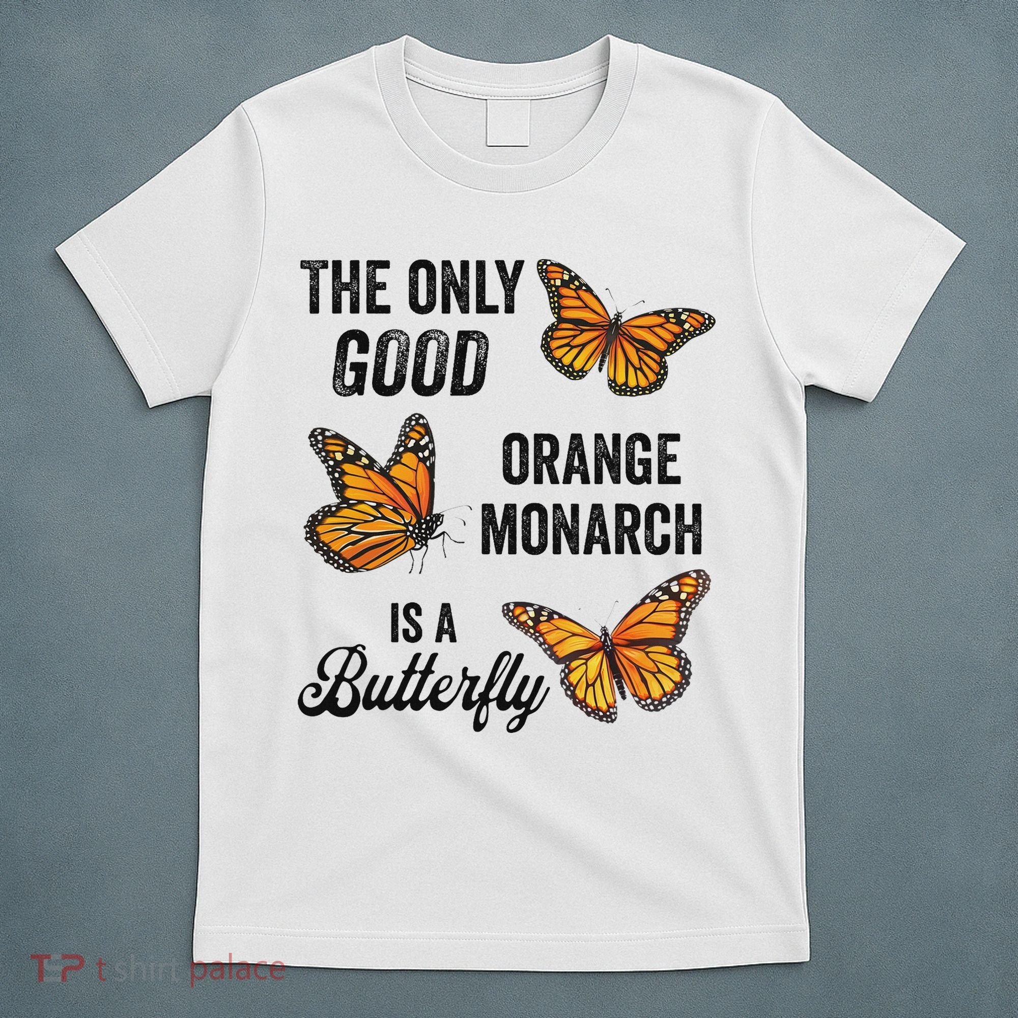 The Only Good Orange Monarch Is A Butterfly T-Shirt