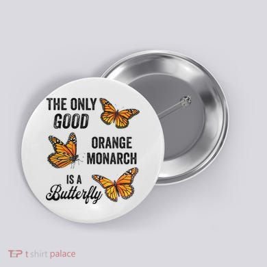 The Only Good Orange Monarch Is A Butterfly Button