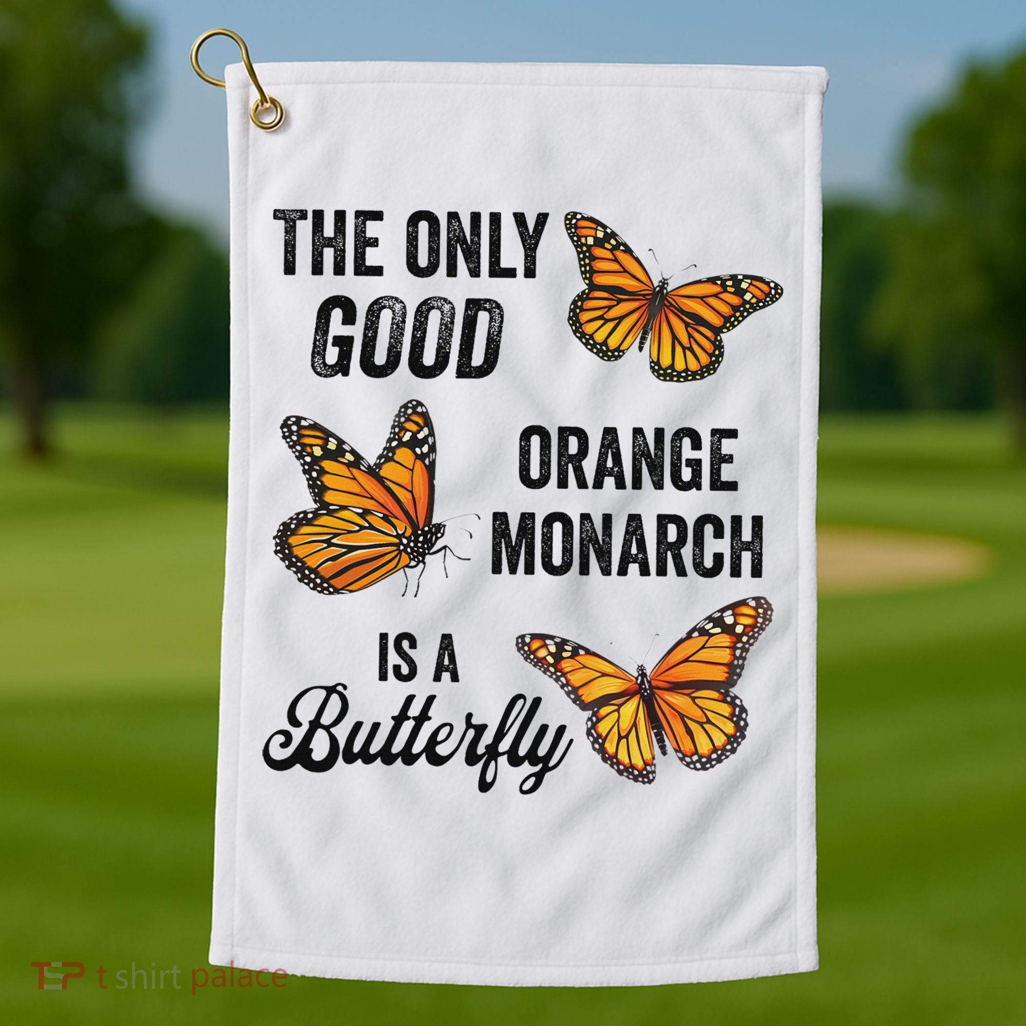 The Only Good Orange Monarch Is A Butterfly Golf Towel