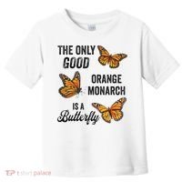 The Only Good Orange Monarch Is A Butterfly Toddler T-Shirt thumb 0