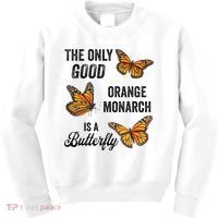 The Only Good Orange Monarch Is A Butterfly Kids Sweatshirt thumb 0