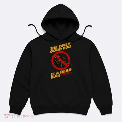 The Only Good Bug Is A Dead Bug Hoodie