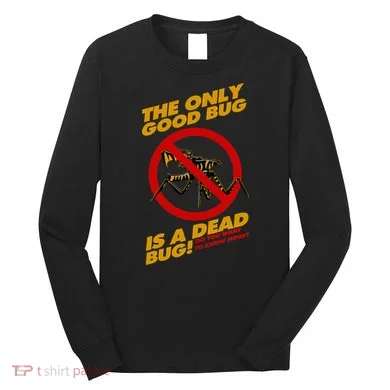 The Only Good Bug Is A Dead Bug Long Sleeve Shirt