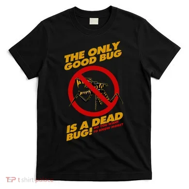 The Only Good Bug Is A Dead Bug T-Shirt
