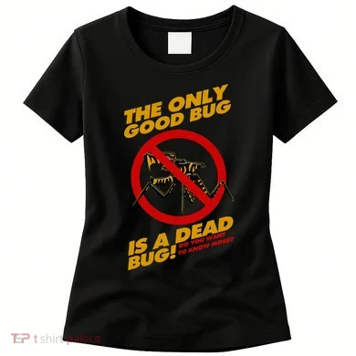 The Only Good Bug Is A Dead Bug Women's T-Shirt