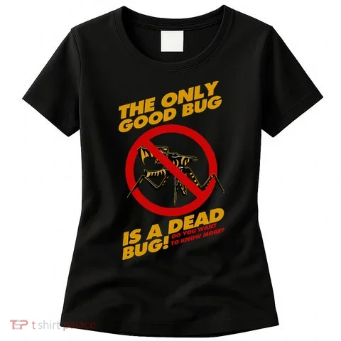 The Only Good Bug Is A Dead Bug Women's T-Shirt in the selected color