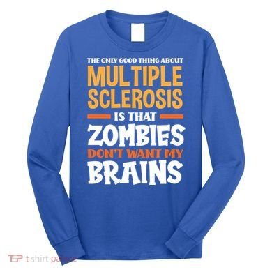 The Only Good Thing About Multiple Sclerosis Funny Ms Gift Long Sleeve Shirt