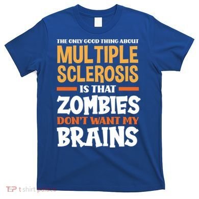 The Only Good Thing About Multiple Sclerosis Funny Ms Gift T-Shirt