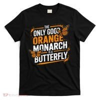 The Only Good Orange Monarch Is A Butterfly T-Shirt thumb 0