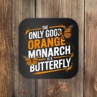 The Only Good Orange Monarch Is A Butterfly Coaster thumb 0