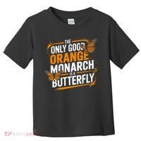 The Only Good Orange Monarch Is A Butterfly Toddler T-Shirt thumb 0