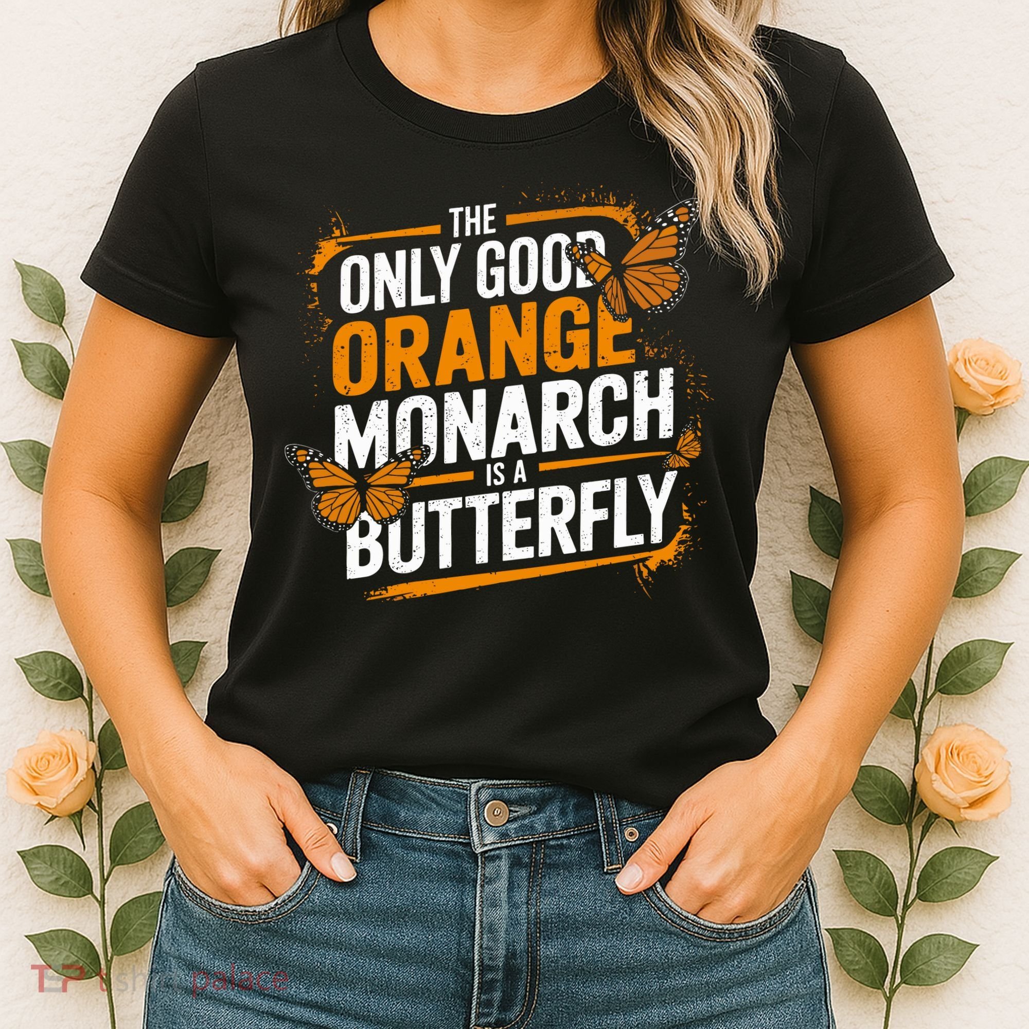 The Only Good Orange Monarch Is A Butterfly Women's T-Shirt