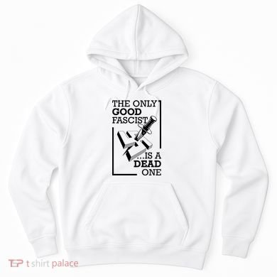 The Only Good Fascist Is A Dead One Hoodie