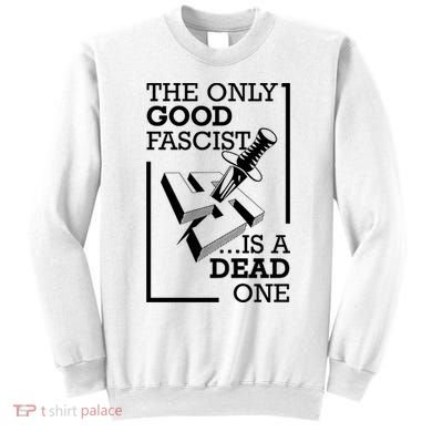 The Only Good Fascist Is A Dead One Sweatshirt