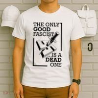 The Only Good Fascist Is A Dead One T-Shirt thumb 6