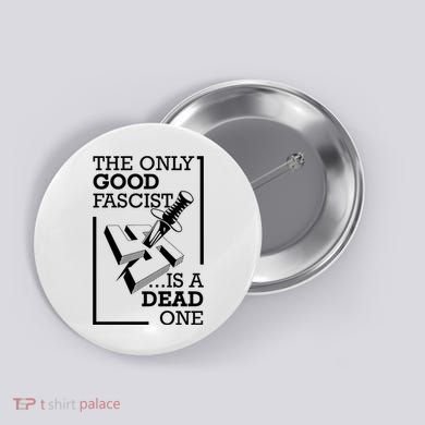 The Only Good Fascist Is A Dead One Button