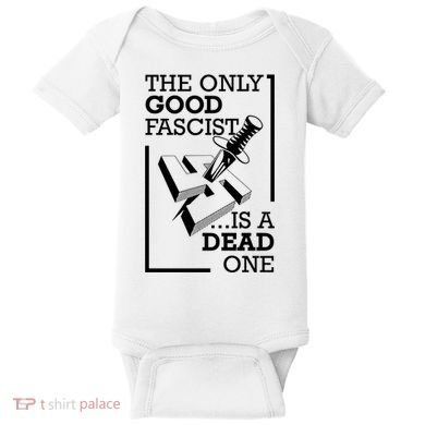 The Only Good Fascist Is A Dead One Baby Bodysuit