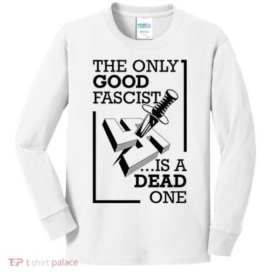 The Only Good Fascist Is A Dead One Kids Long Sleeve Shirt