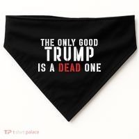 The Only Good Trump Is A Dead One Limited USA-Made Doggie Bandana thumb 0
