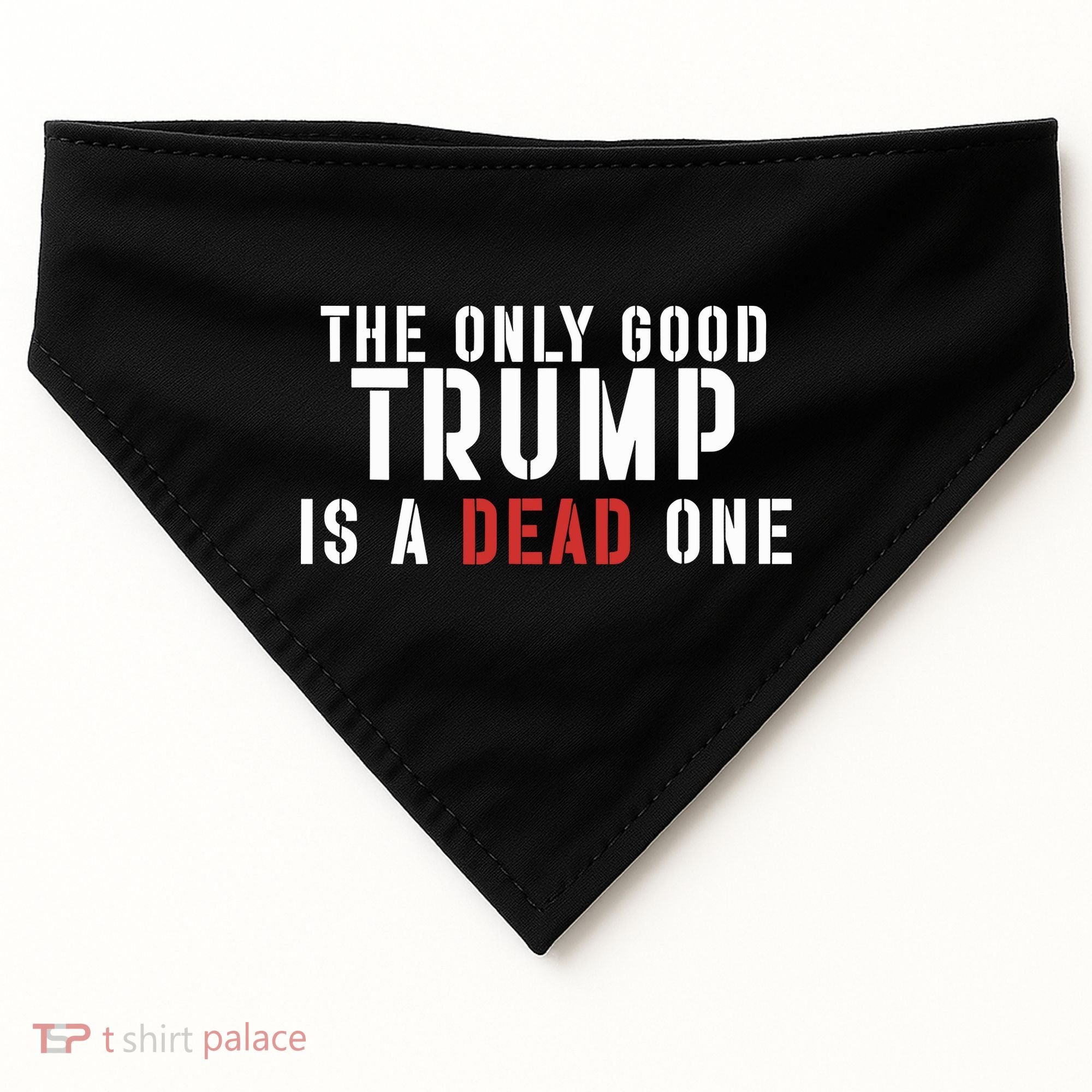 The Only Good Trump Is A Dead One Limited USA-Made Doggie Bandana