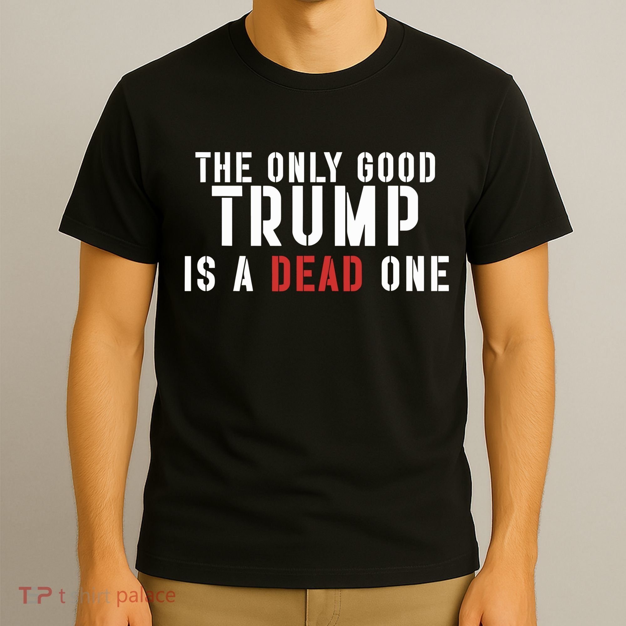 The Only Good Trump Is A Dead One Limited T-Shirt