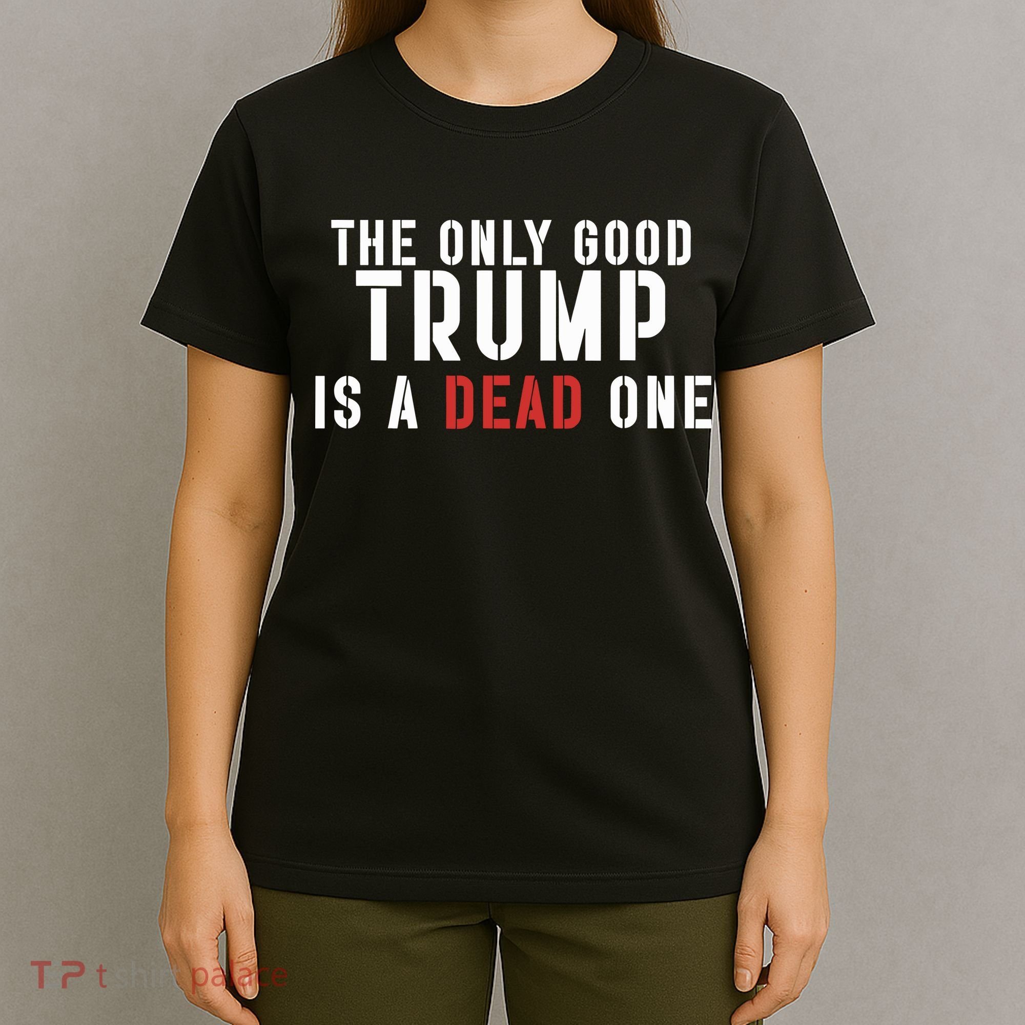 The Only Good Trump Is A Dead One Limited T-Shirt